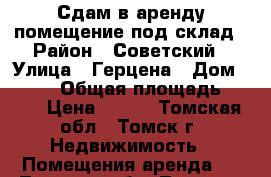 Сдам в аренду помещение под склад › Район ­ Советский › Улица ­ Герцена › Дом ­ 72/1 › Общая площадь ­ 287 › Цена ­ 250 - Томская обл., Томск г. Недвижимость » Помещения аренда   . Томская обл.,Томск г.